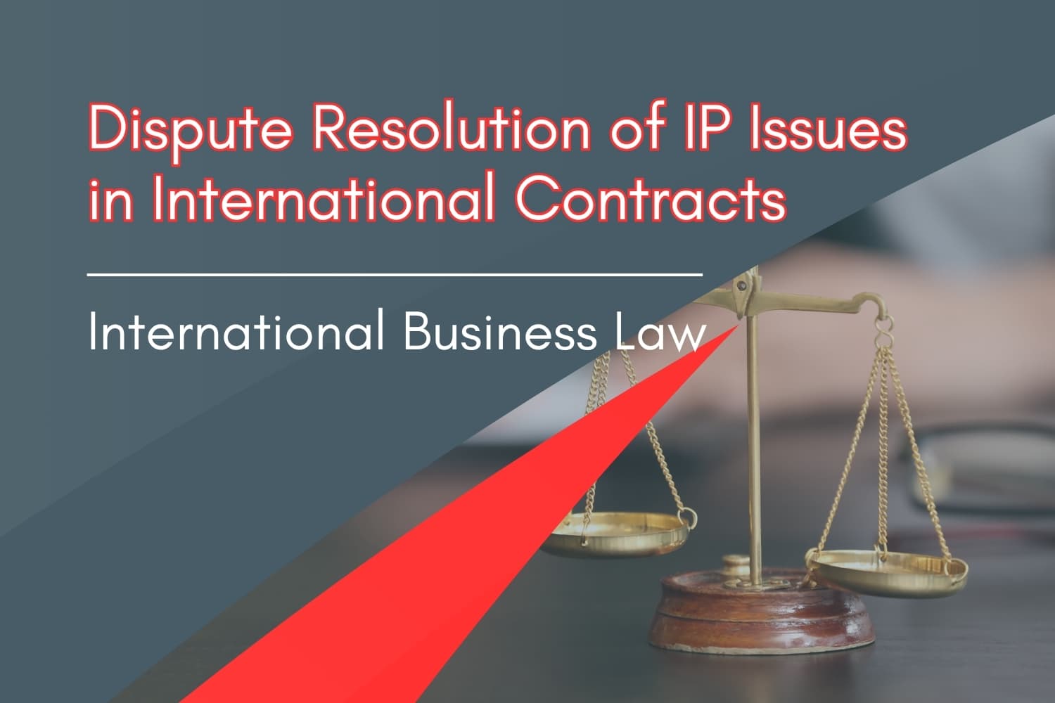 Is Arbitration the best dispute resolution method for Intellectual Property matters in an international contract?
